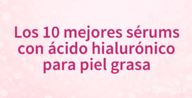 Los 10 mejores sérums con ácido hialurónico para piel grasa
