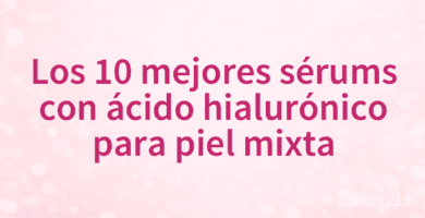 Los 10 mejores sérums con ácido hialurónico para piel mixta