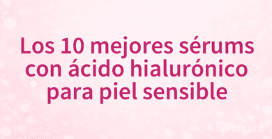 Los 10 mejores sérums con ácido hialurónico para piel sensible