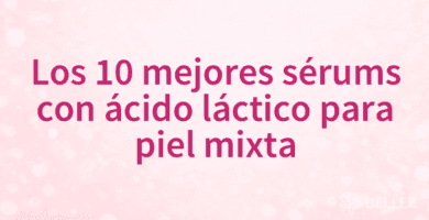 Los 10 mejores sérums con ácido láctico para piel mixta