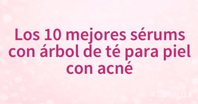 Los 10 mejores sérums con árbol de té para piel con acné Los 10 mejores sérums con árbol de té para piel con acné