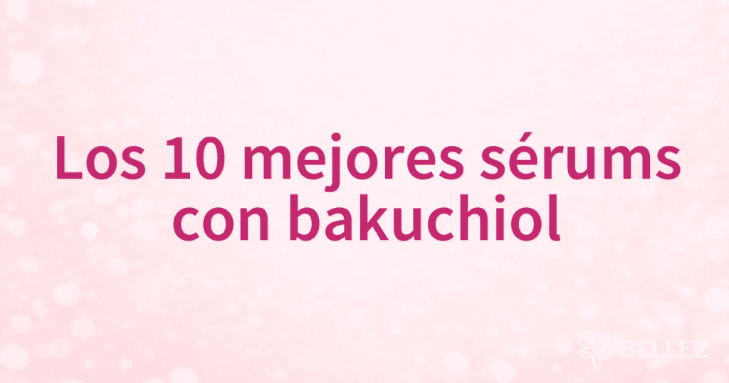 Los 10 mejores sérums con bakuchiol