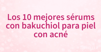 Los 10 mejores sérums con bakuchiol para piel con acné