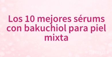 Los 10 mejores sérums con bakuchiol para piel mixta
