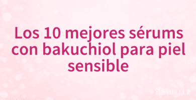 Los 10 mejores sérums con bakuchiol para piel sensible