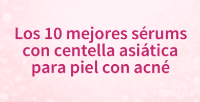Los 10 mejores sérums con centella asiática para piel con acné