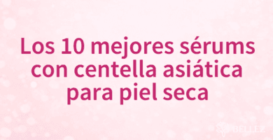 Los 10 mejores sérums con centella asiática para piel seca