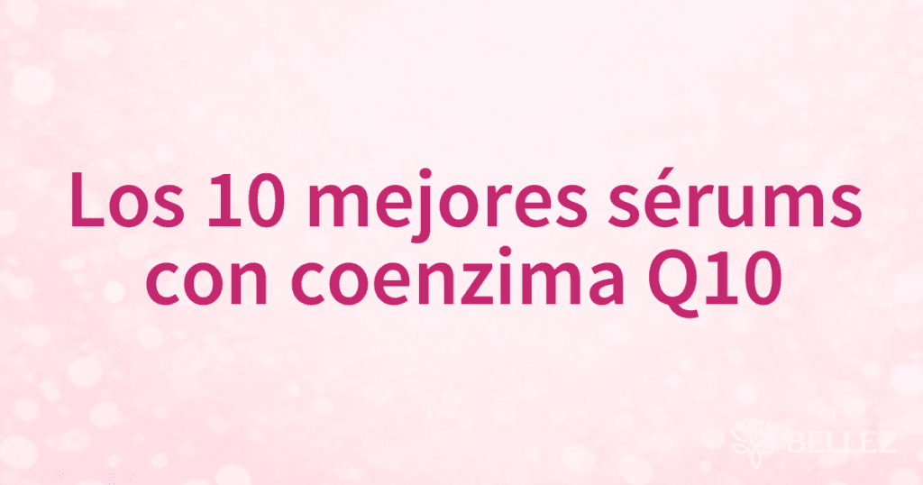 Los 10 mejores sérums con coenzima Q10 Los 10 mejores sérums con coenzima Q10