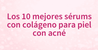 Los 10 mejores sérums con colágeno para piel con acné
