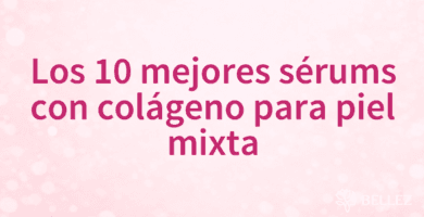 Los 10 mejores sérums con colágeno para piel mixta