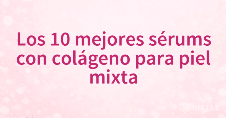 Los 10 mejores sérums con colágeno para piel mixta Los 10 mejores sérums con colágeno para piel mixta