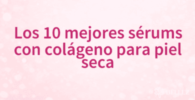 Los 10 mejores sérums con colágeno para piel seca