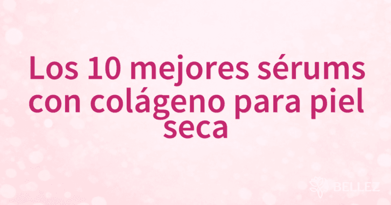 Los 10 mejores sérums con colágeno para piel seca Los 10 mejores sérums con colágeno para piel seca