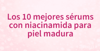 Los 10 mejores sérums con niacinamida para piel madura