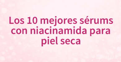 Los 10 mejores sérums con niacinamida para piel seca