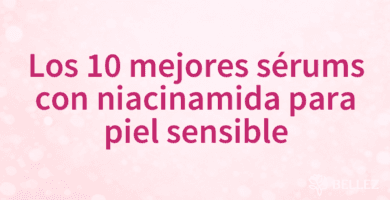 Los 10 mejores sérums con niacinamida para piel sensible