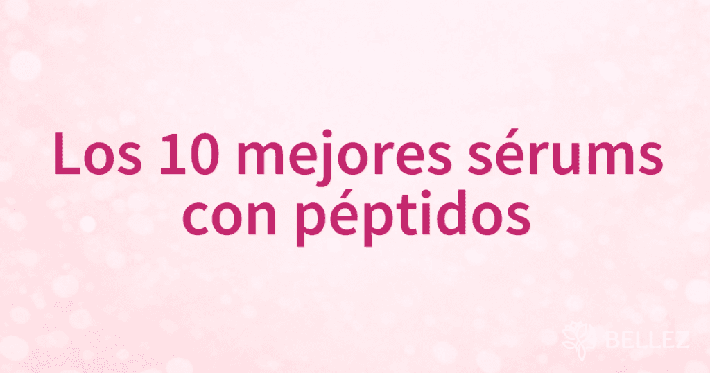 Los 10 mejores sérums con péptidos