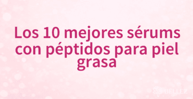 Los 10 mejores sérums con péptidos para piel grasa