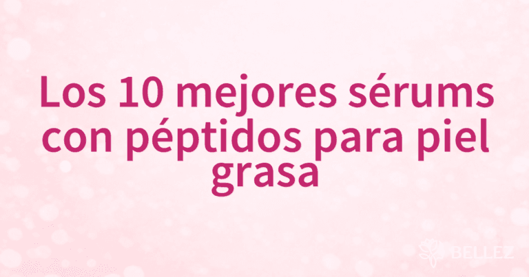 Los 10 mejores sérums con péptidos para piel grasa