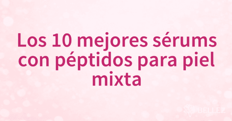 Los 10 mejores sérums con péptidos para piel mixta