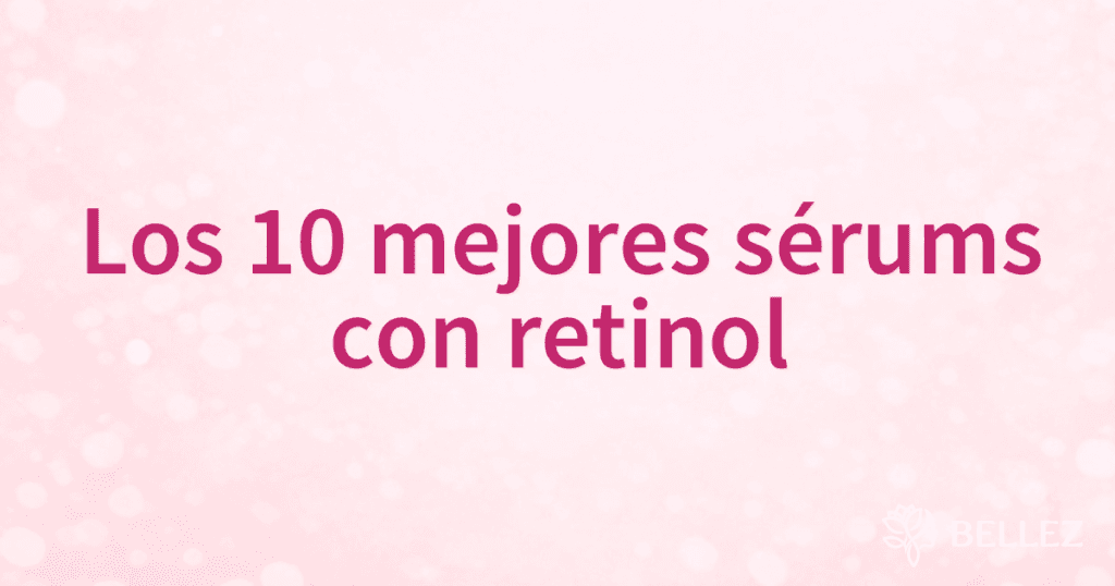 Los 10 mejores sérums con retinol