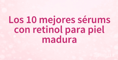 Los 10 mejores sérums con retinol para piel madura