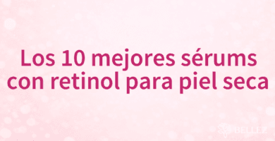 Los 10 mejores sérums con retinol para piel seca