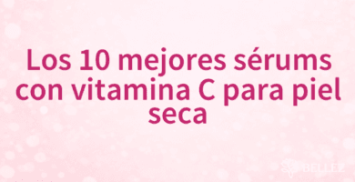 Los 10 mejores sérums con vitamina C para piel seca