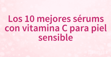 Los 10 mejores sérums con vitamina C para piel sensible