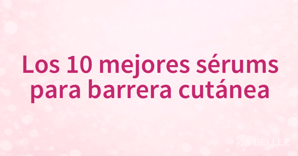 Los 10 mejores sérums para barrera cutánea