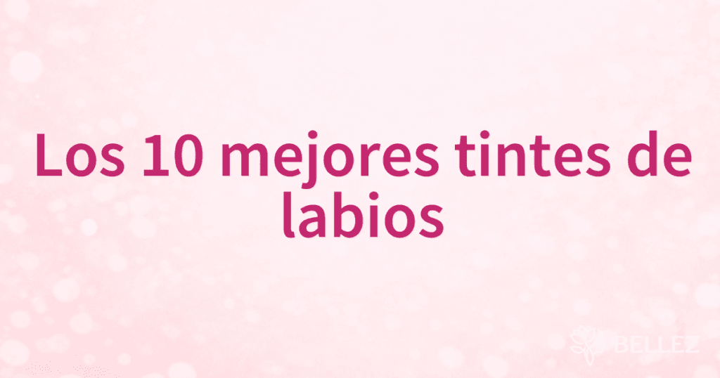 Los 10 mejores tintes de labios Los 10 mejores tintes de labios