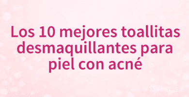 Los 10 mejores toallitas desmaquillantes para piel con acné