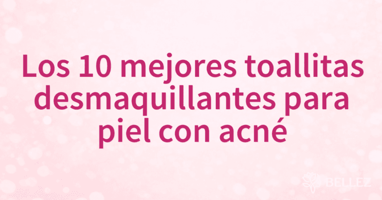 Los 10 mejores toallitas desmaquillantes para piel con acné Los 10 mejores toallitas desmaquillantes para piel con acné