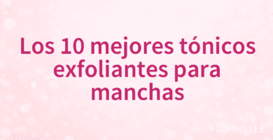 Los 10 mejores tónicos exfoliantes para manchas