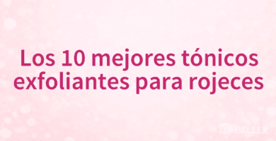 Los 10 mejores tónicos exfoliantes para rojeces