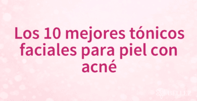 Los 10 mejores tónicos faciales para piel con acné