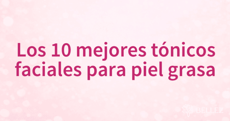Los 10 mejores tónicos faciales para piel grasa Los 10 mejores tónicos faciales para piel grasa