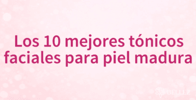 Los 10 mejores tónicos faciales para piel madura