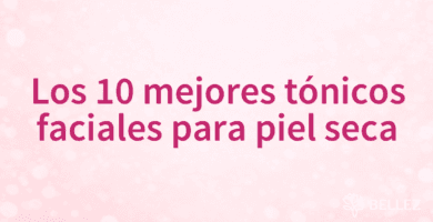 Los 10 mejores tónicos faciales para piel seca