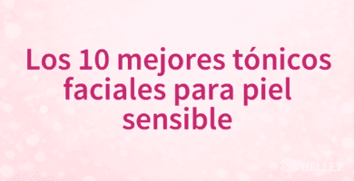 Los 10 mejores tónicos faciales para piel sensible
