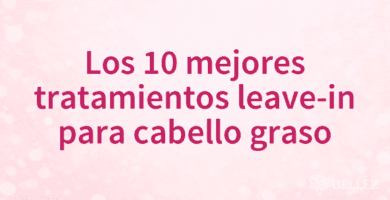 Los 10 mejores tratamientos leave-in para cabello graso Los 10 mejores tratamientos leave-in para cabello graso